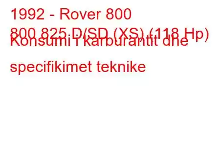 1992 - Rover 800
800 825 D/SD (XS) (118 Hp) Konsumi i karburantit dhe specifikimet teknike