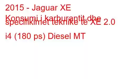 2015 - Jaguar XE
Konsumi i karburantit dhe specifikimet teknike të XE 2.0 i4 (180 ps) Diesel MT