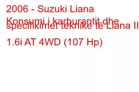 2006 - Suzuki Liana
Konsumi i karburantit dhe specifikimet teknike të Liana II 1.6i AT 4WD (107 Hp)