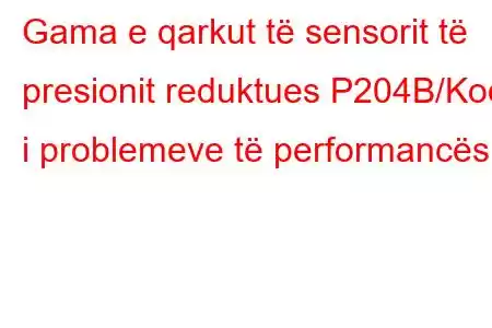 Gama e qarkut të sensorit të presionit reduktues P204B/Kodi i problemeve të performancës