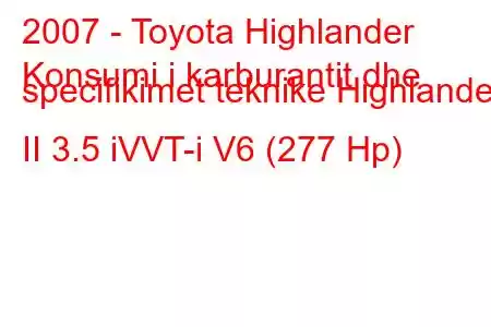 2007 - Toyota Highlander
Konsumi i karburantit dhe specifikimet teknike Highlander II 3.5 iVVT-i V6 (277 Hp)