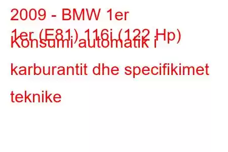 2009 - BMW 1er
1er (E81) 116i (122 Hp) Konsumi automatik i karburantit dhe specifikimet teknike