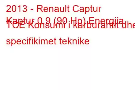 2013 - Renault Captur
Kaptur 0.9 (90 Hp) Energjia TCE Konsumi i karburantit dhe specifikimet teknike