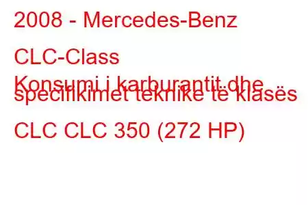 2008 - Mercedes-Benz CLC-Class
Konsumi i karburantit dhe specifikimet teknike të klasës CLC CLC 350 (272 HP)