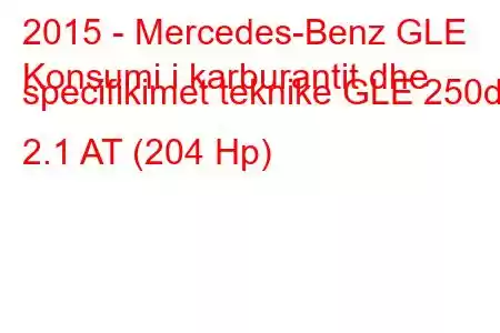 2015 - Mercedes-Benz GLE
Konsumi i karburantit dhe specifikimet teknike GLE 250d 2.1 AT (204 Hp)