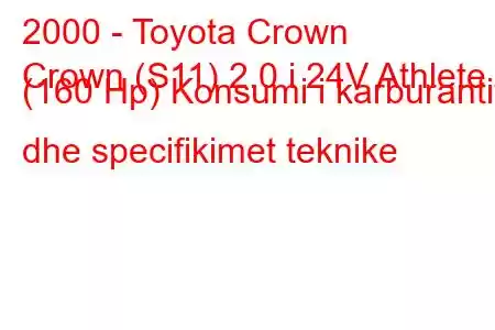 2000 - Toyota Crown
Crown (S11) 2.0 i 24V Athlete (160 Hp) Konsumi i karburantit dhe specifikimet teknike