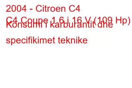 2004 - Citroen C4
C4 Coupe 1.6 i 16 V (109 Hp) Konsumi i karburantit dhe specifikimet teknike