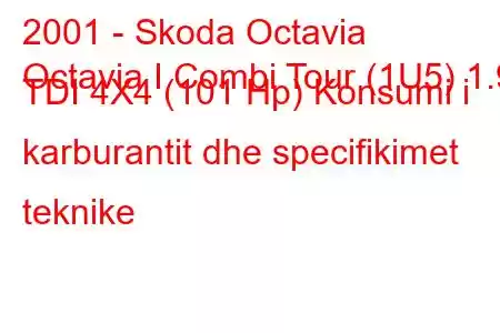 2001 - Skoda Octavia
Octavia I Combi Tour (1U5) 1.9 TDI 4X4 (101 Hp) Konsumi i karburantit dhe specifikimet teknike