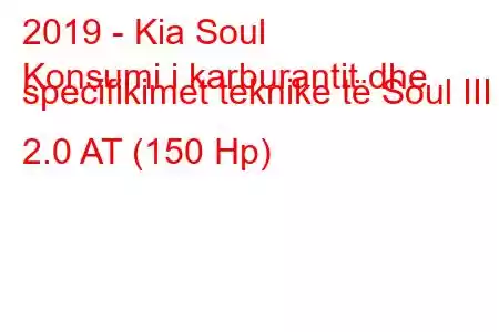 2019 - Kia Soul
Konsumi i karburantit dhe specifikimet teknike të Soul III 2.0 AT (150 Hp)