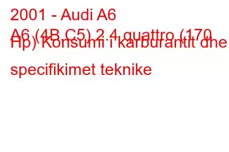 2001 - Audi A6
A6 (4B,C5) 2.4 quattro (170 Hp) Konsumi i karburantit dhe specifikimet teknike