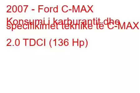 2007 - Ford C-MAX
Konsumi i karburantit dhe specifikimet teknike të C-MAX 2.0 TDCI (136 Hp)