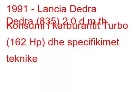 1991 - Lancia Dedra
Dedra (835) 2.0 d.m.th. Konsumi i karburantit Turbo (162 Hp) dhe specifikimet teknike