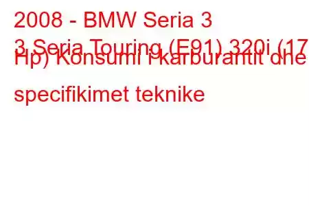 2008 - BMW Seria 3
3 Seria Touring (E91) 320i (170 Hp) Konsumi i karburantit dhe specifikimet teknike