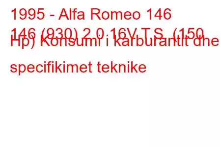 1995 - Alfa Romeo 146
146 (930) 2.0 16V T.S. (150 Hp) Konsumi i karburantit dhe specifikimet teknike