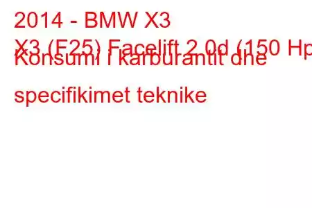 2014 - BMW X3
X3 (F25) Facelift 2.0d (150 Hp) Konsumi i karburantit dhe specifikimet teknike