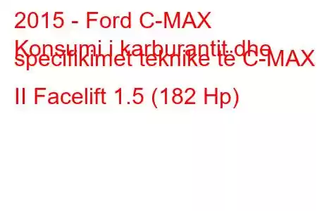 2015 - Ford C-MAX
Konsumi i karburantit dhe specifikimet teknike të C-MAX II Facelift 1.5 (182 Hp)