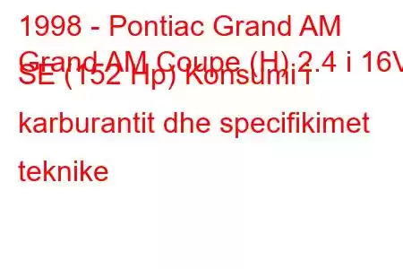 1998 - Pontiac Grand AM
Grand AM Coupe (H) 2.4 i 16V SE (152 Hp) Konsumi i karburantit dhe specifikimet teknike