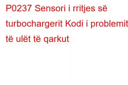 P0237 Sensori i rritjes së turbochargerit Kodi i problemit të ulët të qarkut