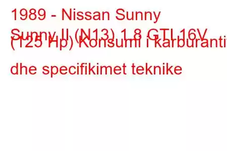 1989 - Nissan Sunny
Sunny II (N13) 1.8 GTI 16V (125 Hp) Konsumi i karburantit dhe specifikimet teknike