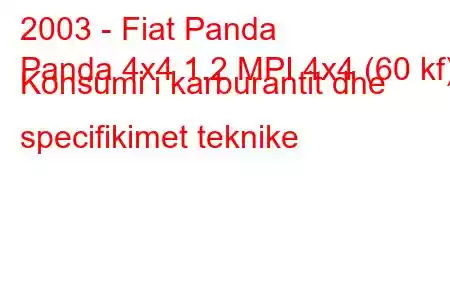 2003 - Fiat Panda
Panda 4x4 1.2 MPI 4x4 (60 kf) Konsumi i karburantit dhe specifikimet teknike