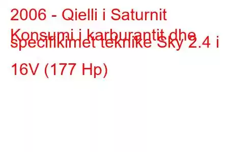 2006 - Qielli i Saturnit
Konsumi i karburantit dhe specifikimet teknike Sky 2.4 i 16V (177 Hp)