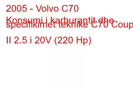 2005 - Volvo C70
Konsumi i karburantit dhe specifikimet teknike C70 Coupe II 2.5 i 20V (220 Hp)