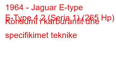 1964 - Jaguar E-type
E-Type 4.2 (Seria 1) (265 Hp) Konsumi i karburantit dhe specifikimet teknike