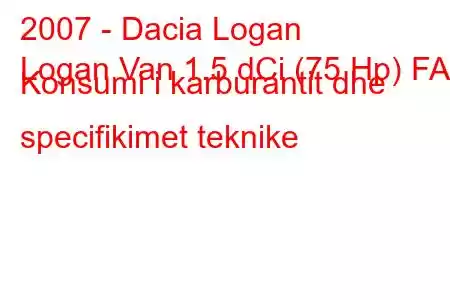 2007 - Dacia Logan
Logan Van 1.5 dCi (75 Hp) FAP Konsumi i karburantit dhe specifikimet teknike