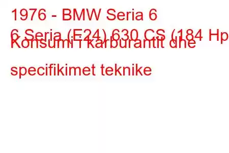 1976 - BMW Seria 6
6 Seria (E24) 630 CS (184 Hp) Konsumi i karburantit dhe specifikimet teknike