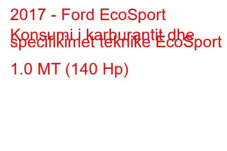 2017 - Ford EcoSport
Konsumi i karburantit dhe specifikimet teknike EcoSport 1.0 MT (140 Hp)