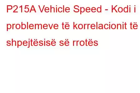 P215A Vehicle Speed ​​- Kodi i problemeve të korrelacionit të shpejtësisë së rrotës