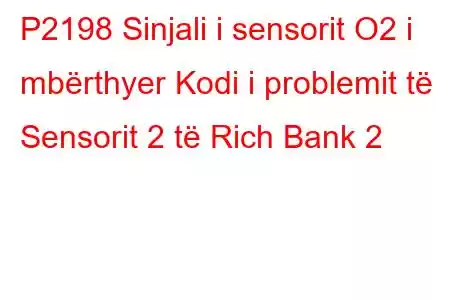 P2198 Sinjali i sensorit O2 i mbërthyer Kodi i problemit të Sensorit 2 të Rich Bank 2