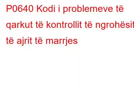 P0640 Kodi i problemeve të qarkut të kontrollit të ngrohësit të ajrit të marrjes