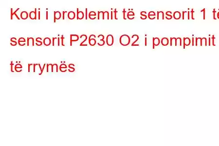 Kodi i problemit të sensorit 1 të sensorit P2630 O2 i pompimit të rrymës