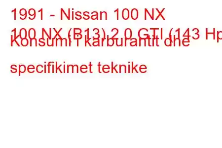 1991 - Nissan 100 NX
100 NX (B13) 2.0 GTI (143 Hp) Konsumi i karburantit dhe specifikimet teknike