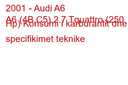 2001 - Audi A6
A6 (4B,C5) 2.7 Tquattro (250 Hp) Konsumi i karburantit dhe specifikimet teknike