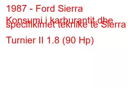 1987 - Ford Sierra
Konsumi i karburantit dhe specifikimet teknike të Sierra Turnier II 1.8 (90 Hp)