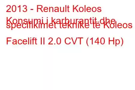 2013 - Renault Koleos
Konsumi i karburantit dhe specifikimet teknike të Koleos Facelift II 2.0 CVT (140 Hp)