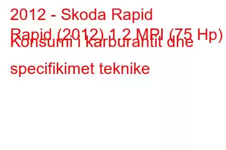 2012 - Skoda Rapid
Rapid (2012) 1.2 MPI (75 Hp) Konsumi i karburantit dhe specifikimet teknike