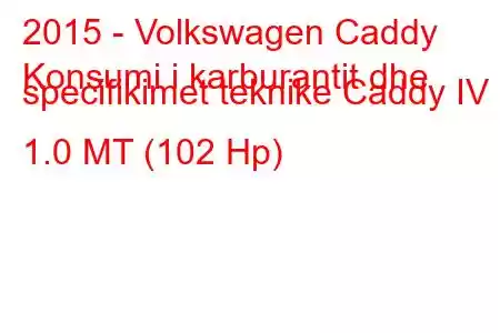 2015 - Volkswagen Caddy
Konsumi i karburantit dhe specifikimet teknike Caddy IV 1.0 MT (102 Hp)