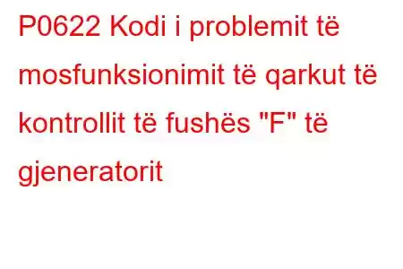 P0622 Kodi i problemit të mosfunksionimit të qarkut të kontrollit të fushës 