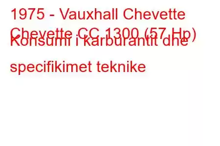 1975 - Vauxhall Chevette
Chevette CC 1300 (57 Hp) Konsumi i karburantit dhe specifikimet teknike