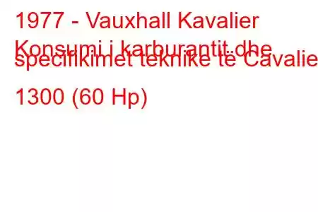 1977 - Vauxhall Kavalier
Konsumi i karburantit dhe specifikimet teknike të Cavalier 1300 (60 Hp)