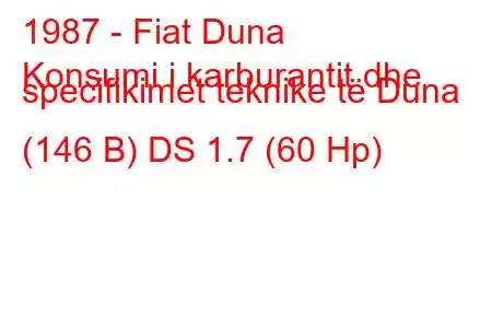 1987 - Fiat Duna
Konsumi i karburantit dhe specifikimet teknike të Duna (146 B) DS 1.7 (60 Hp)