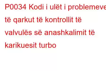 P0034 Kodi i ulët i problemeve të qarkut të kontrollit të valvulës së anashkalimit të karikuesit turbo