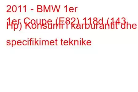 2011 - BMW 1er
1er Coupe (E82) 118d (143 Hp) Konsumi i karburantit dhe specifikimet teknike