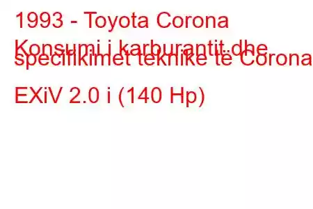 1993 - Toyota Corona
Konsumi i karburantit dhe specifikimet teknike të Corona EXiV 2.0 i (140 Hp)