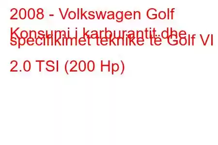 2008 - Volkswagen Golf
Konsumi i karburantit dhe specifikimet teknike të Golf VI 2.0 TSI (200 Hp)