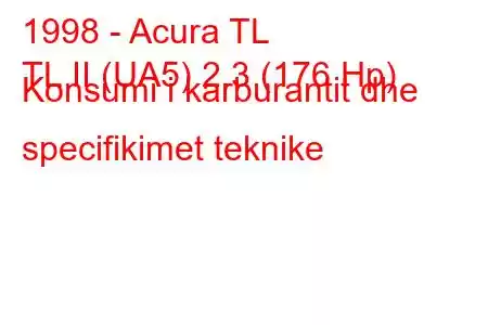 1998 - Acura TL
TL II (UA5) 2.3 (176 Hp) Konsumi i karburantit dhe specifikimet teknike