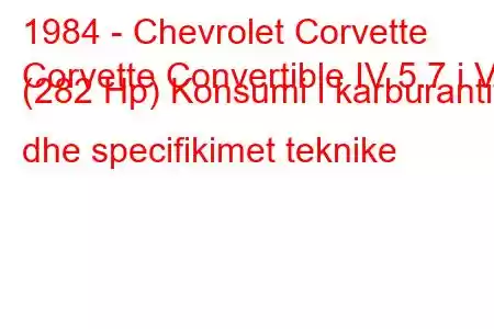 1984 - Chevrolet Corvette
Corvette Convertible IV 5.7 i V8 (282 Hp) Konsumi i karburantit dhe specifikimet teknike